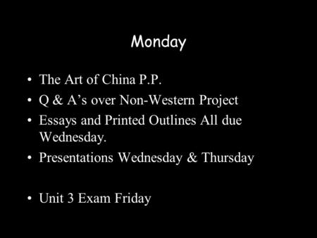 Monday The Art of China P.P. Q & A’s over Non-Western Project Essays and Printed Outlines All due Wednesday. Presentations Wednesday & Thursday Unit 3.