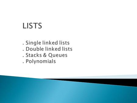  Array ◦ sequential representation ◦ some operation can be very time-consuming (data movement) ◦ size of data must be predefined ◦ static storage allocation.