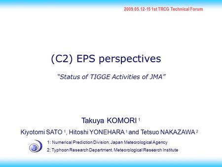 1 Takuya KOMORI 1 Kiyotomi SATO 1, Hitoshi YONEHARA 1 and Tetsuo NAKAZAWA 2 1: Numerical Prediction Division, Japan Meteorological Agency 2: Typhoon Research.