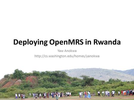 Deploying OpenMRS in Rwanda Yaw Anokwa