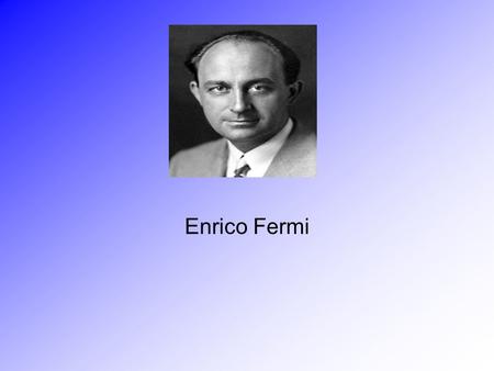 Enrico Fermi. was born in Rome on 29th September, 1901, He attended a local grammar school In 1918, he won a fellowship of the Scuola Normale Superiore.