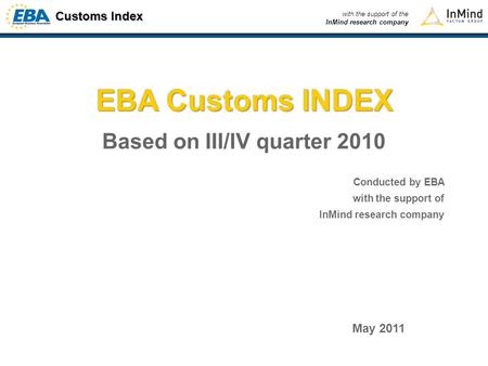 Customs Index with the support of the InMind research company EBA Customs INDEX Based on III/IV quarter 2010 Conducted by EBA with the support of InMind.