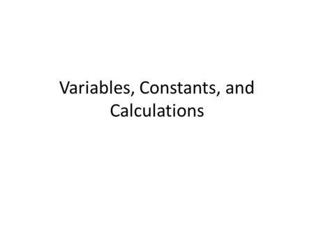 Variables, Constants, and Calculations. Calculations Although the calculations themselves are quite simple (addition, subtraction, multiplication, and.