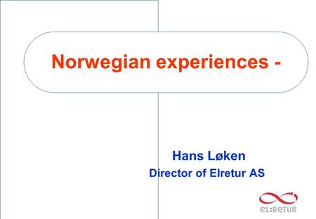 Norwegian experiences - Hans Løken Director of Elretur AS.