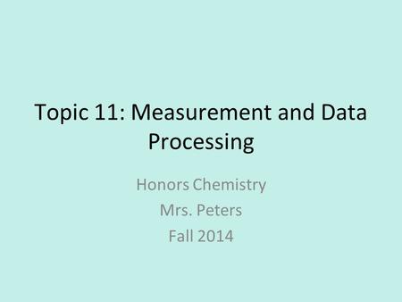 Topic 11: Measurement and Data Processing Honors Chemistry Mrs. Peters Fall 2014.