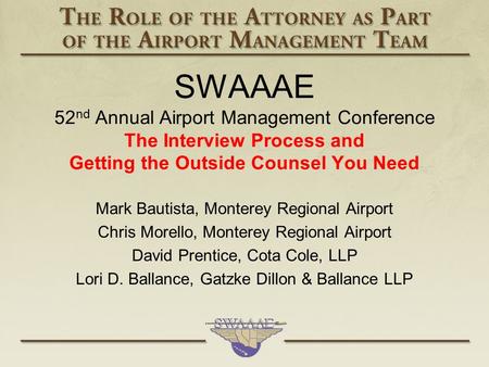 SWAAAE 52 nd Annual Airport Management Conference The Interview Process and Getting the Outside Counsel You Need Mark Bautista, Monterey Regional Airport.