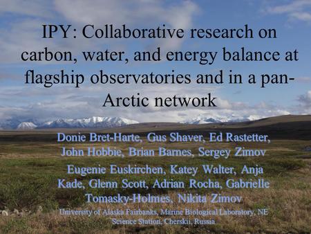 IPY: Collaborative research on carbon, water, and energy balance at flagship observatories and in a pan- Arctic network Donie Bret-Harte, Gus Shaver, Ed.