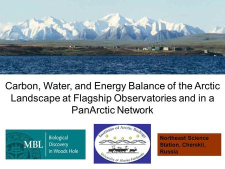 Carbon, Water, and Energy Balance of the Arctic Landscape at Flagship Observatories and in a PanArctic Network Northeast Science Station, Cherskii, Russia.