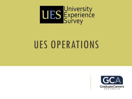 UES OPERATIONS. 2 SCHEDULE 3 COMPLETE Participation forms returned Administration Guide HEIMS data released to consortium Sample frames constructed and.