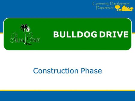 Community Development Department Construction Phase BULLDOG DRIVE.