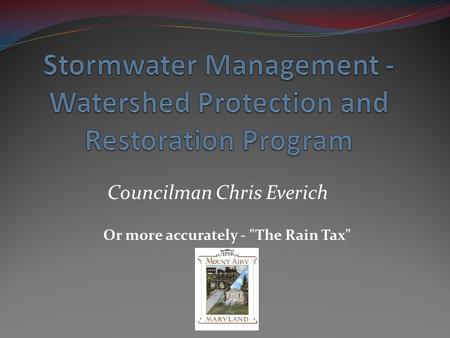 Councilman Chris Everich Or more accurately - The Rain Tax