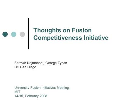 Thoughts on Fusion Competitiveness Initiative Farrokh Najmabadi, George Tynan UC San Diego University Fusion Initiatives Meeting, MIT 14-15, February 2008.