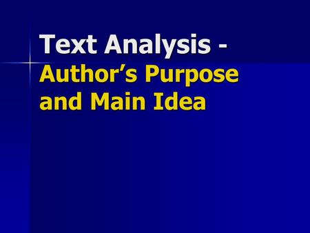 Text Analysis - Author’s Purpose and Main Idea. The Mode or TYPE tells us the Author’s Purpose Mode/TYPE  Author’s purpose T-T echnical/Informational.