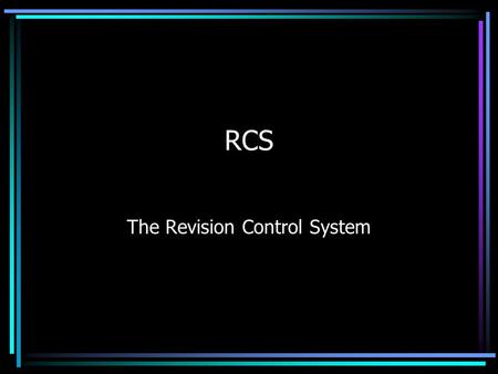 RCS The Revision Control System. To Be Covered… An RCS overview The RCS command set Some useful things Where it can be used Alternatives to RCS.