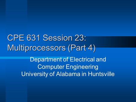 CPE 631 Session 23: Multiprocessors (Part 4) Department of Electrical and Computer Engineering University of Alabama in Huntsville.