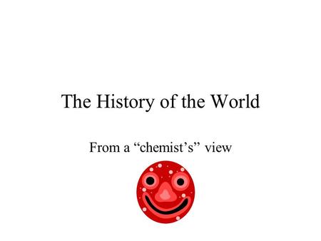 The History of the World From a “chemist’s” view.