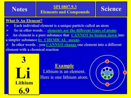 Notes SPI 0807.9.3 Elements and Compounds What Is An Element?  Each individual element is a unique particle called an atom  So in other words… elements.