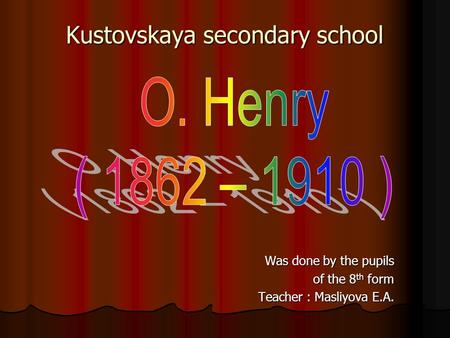 Kustovskaya secondary school Was done by the pupils of the 8 th form Teacher : Masliyova E.A.