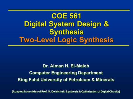 COE 561 Digital System Design & Synthesis Two-Level Logic Synthesis Dr. Aiman H. El-Maleh Computer Engineering Department King Fahd University of Petroleum.