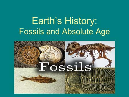 Earth’s History: Fossils and Absolute Age. The Big Question: How do we know long life has existed on Earth?