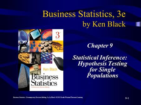 Business Statistics: Contemporary Decision Making, 3e, by Black. © 2001 South-Western/Thomson Learning 9-1 Business Statistics, 3e by Ken Black Chapter.