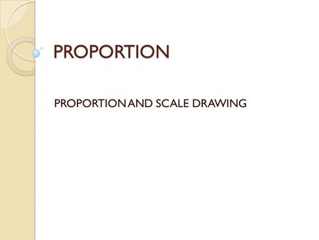 PROPORTION AND SCALE DRAWING