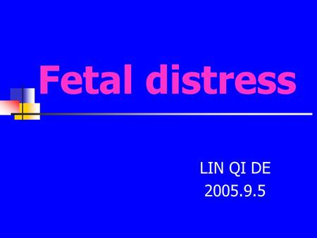 Fetal distress LIN QI DE 2005.9.5. Fetal distress is defined as depletion of oxygen and accumulation of carbon dioxide,leading to a state of “ hypoxia.