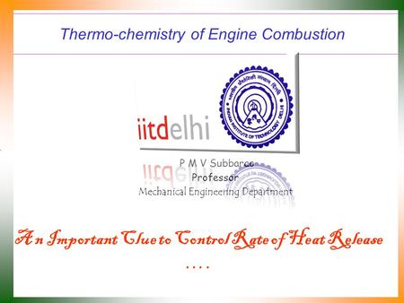 Thermo-chemistry of Engine Combustion P M V Subbarao Professor Mechanical Engineering Department A n Important Clue to Control Rate of Heat Release ….