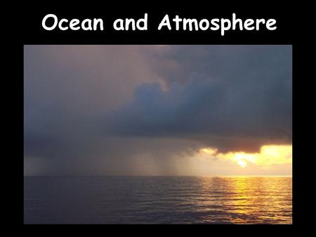 Ocean and Atmosphere. Earth’s Heat Budget and Atmospheric Circulation Atmospheric properties Earth’s Energy Budget Vertical Atmospheric Circulation Surface.