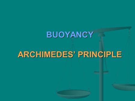 BUOYANCY ARCHIMEDES’ PRINCIPLE. less density float Objects with less density will float on fluids with greater density. more densitysink Objects with.