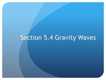 Section 5.4 Gravity Waves. Gravity Waves Gravity acts as the restoring force on parcels displaced from hydrostatic equilibrium. Pure gravity exists when.