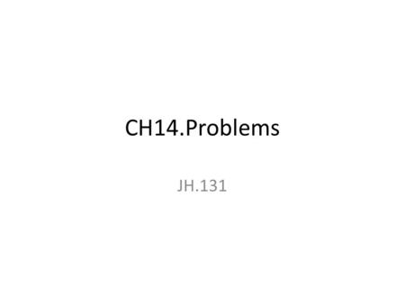 CH14.Problems JH.131. T = Fb- mg = V * Density.air *g – V* Density.He *g = 0.0500 *9.8*(1.293- 0.1786) = 0.5461 N This tension is equivalent to a 50.