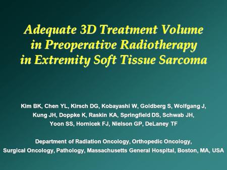 Adequate 3D Treatment Volume in Preoperative Radiotherapy in Extremity Soft Tissue Sarcoma Kim BK, Chen YL, Kirsch DG, Kobayashi W, Goldberg S, Wolfgang.