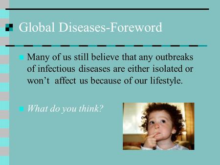 Global Diseases-Foreword Many of us still believe that any outbreaks of infectious diseases are either isolated or won’t affect us because of our lifestyle.