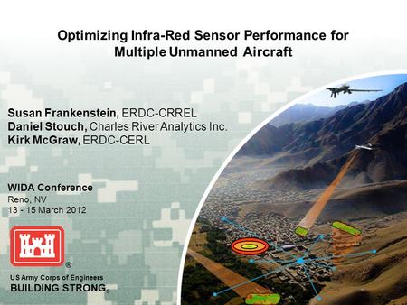 US Army Corps of Engineers BUILDING STRONG ® Optimizing Infra-Red Sensor Performance for Multiple Unmanned Aircraft WIDA Conference Reno, NV 13 - 15 March.