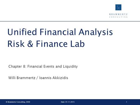 © Brammertz Consulting, 20091Date: 01.11.2015 Unified Financial Analysis Risk & Finance Lab Chapter 8: Financial Events and Liquidity Willi Brammertz /