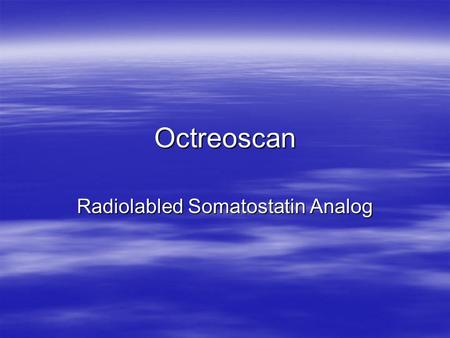 Octreoscan Radiolabled Somatostatin Analog. What Is Somatostatin?  Somatostatin is a naturally occurring neuropeptide found in the hypothalamus that.