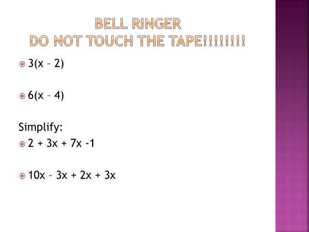  3(x – 2)  6(x – 4) Simplify:  2 + 3x + 7x -1  10x – 3x + 2x + 3x.