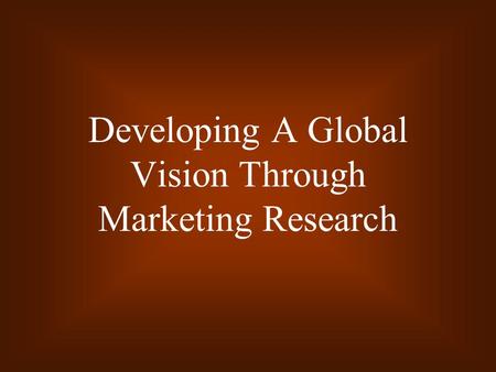 Developing A Global Vision Through Marketing Research.