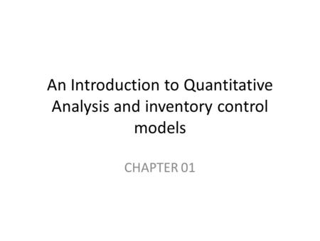 An Introduction to Quantitative Analysis and inventory control models CHAPTER 01.