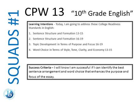 SQUADS #1 Learning Intentions - Today, I am going to address these College Readiness Standards in English: 1. Sentence Structure and Formation 13-15 2.