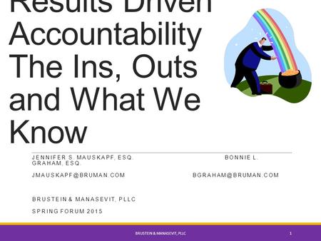 Results Driven Accountability The Ins, Outs and What We Know JENNIFER S. MAUSKAPF, ESQ. BONNIE L. GRAHAM, ESQ.