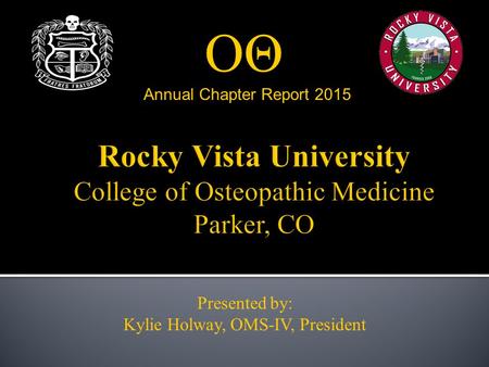 ΟΘ Annual Chapter Report 2015 Presented by: Kylie Holway, OMS-IV, President.