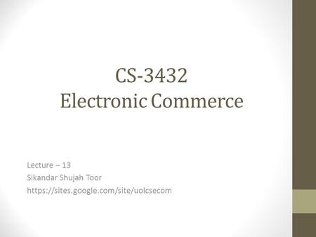 CS-3432 Electronic Commerce Lecture – 13 Sikandar Shujah Toor https://sites.google.com/site/uolcsecom.