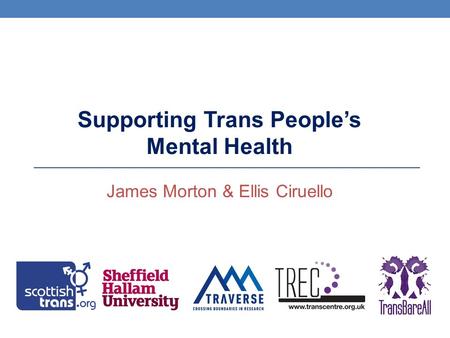 Supporting Trans People’s Mental Health James Morton & Ellis Ciruello.