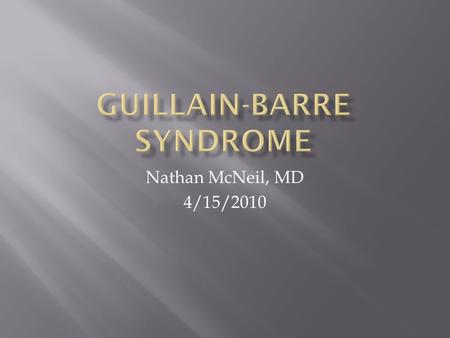 Nathan McNeil, MD 4/15/2010.  1859, Landry published a report on 10 patients with an ascending paralysis  Subsequently, in 1916, 3 French physicians.