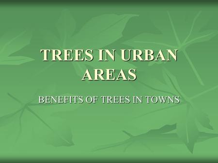 TREES IN URBAN AREAS BENEFITS OF TREES IN TOWNS. Environmental Environmental Amenity Amenity Landscape Landscape Ecological Ecological Social Social.