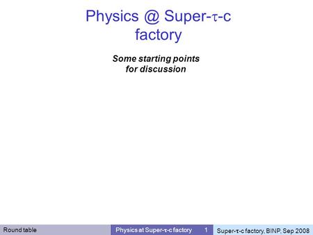 Round table Physics at Super-  -c factory 1 Super-  -c factory, BINP, Sep 2008 Some starting points for discussion Super-  -c factory.