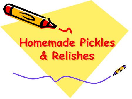 Homemade Pickles & Relishes. Resources for Today Homemade Pickles & Relishes (B2267)Homemade Pickles & Relishes (B2267) How Do I…..Pickle (NCHFP)How Do.