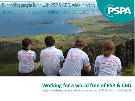 Working for a world free of PSP & CBD Registered charity numbers: England and Wales 1037087 / Scotland SC041199.